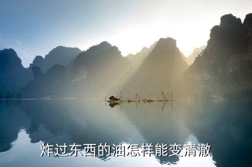 炸过东西的油怎样能变清澈