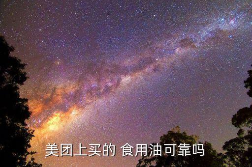 美团上买的 食用油可靠吗