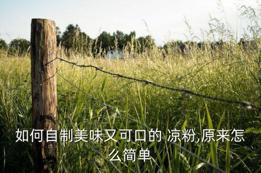 如何自制美味又可口的 凉粉,原来怎么简单