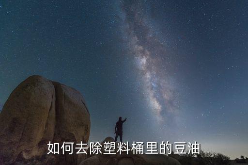 如何去除塑料桶里的豆油