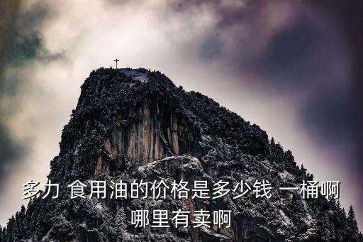 多力 食用油的价格是多少钱 一桶啊哪里有卖啊