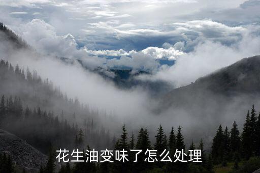 花生油变味了怎么处理