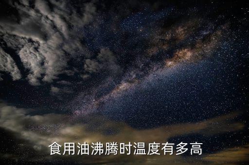  食用油沸腾时温度有多高