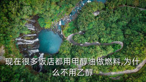 现在很多饭店都用甲醇油做燃料,为什么不用乙醇
