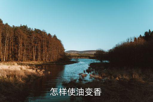 怎样使油变香
