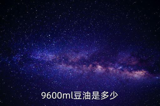 9600ml豆油是多少