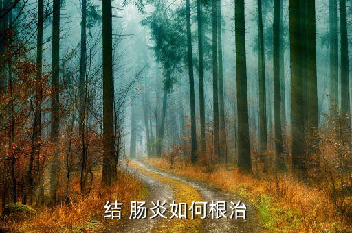 结 肠炎如何根治