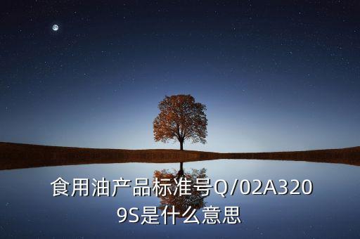  食用油产品标准号Q/02A3209S是什么意思