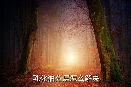 乳化油分层怎么解决