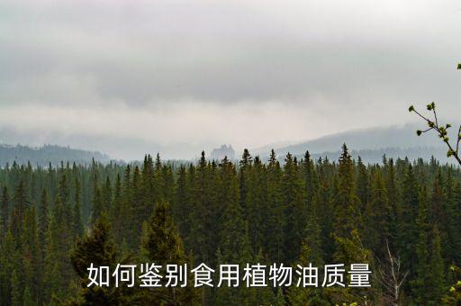 如何鉴别食用植物油质量