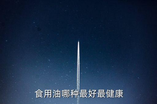  食用油哪种最好最健康