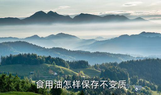  食用油怎样保存不变质