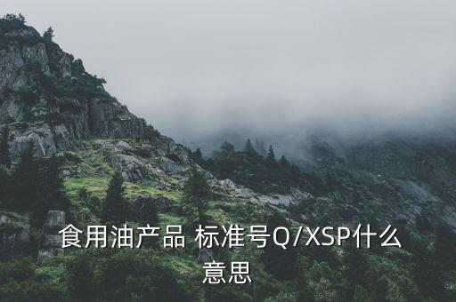  食用油产品 标准号Q/XSP什么意思