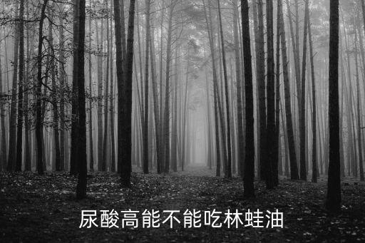 尿酸高能不能吃林蛙油