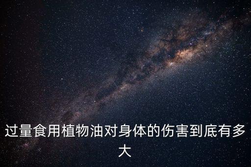 过量食用植物油对身体的伤害到底有多大