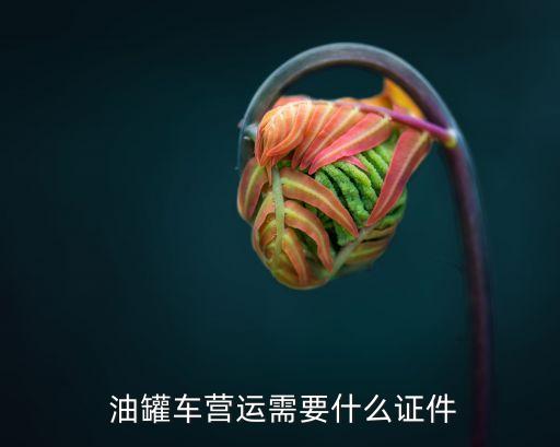  油罐车营运需要什么证件