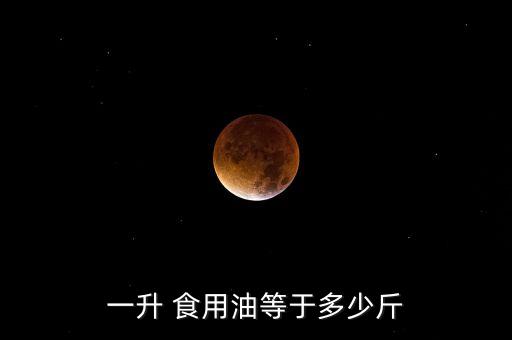 一升 食用油等于多少斤