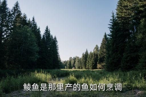 鲮鱼是那里产的鱼如何烹调