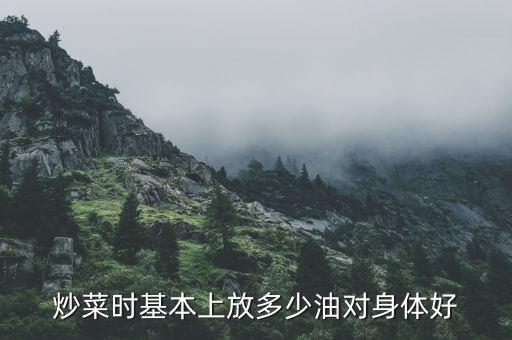 炒菜时基本上放多少油对身体好