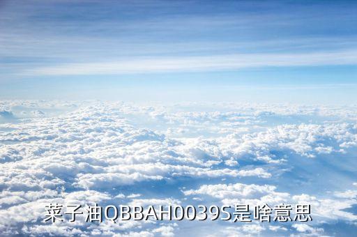 菜子油QBBAH0039S是啥意思