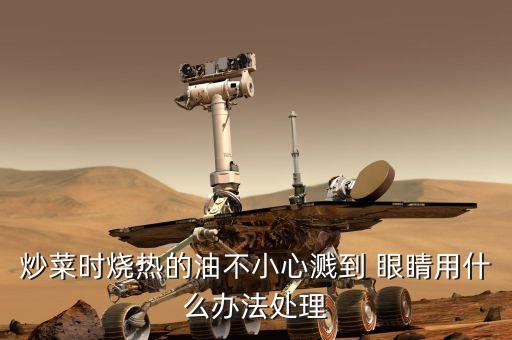 炒菜时烧热的油不小心溅到 眼睛用什么办法处理
