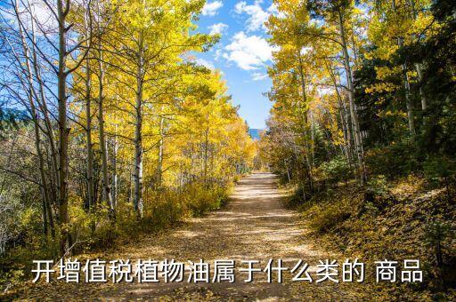 开增值税植物油属于什么类的 商品