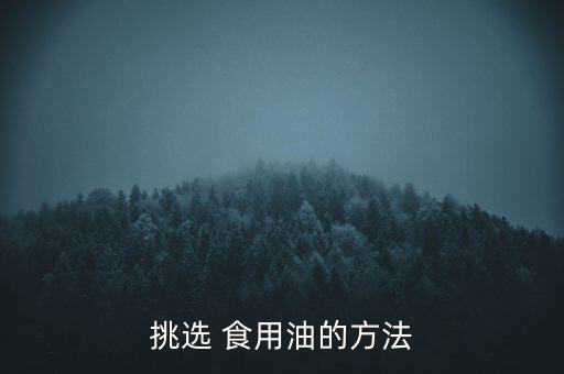 挑选 食用油的方法