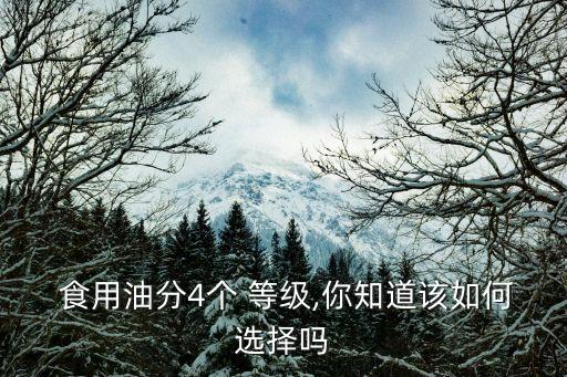  食用油分4个 等级,你知道该如何选择吗