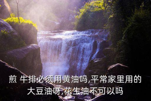 煎牛排需要多少食用油,黄油可以煎牛排、食用油却不行为什么