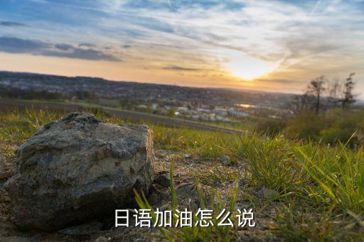  日语加油怎么说