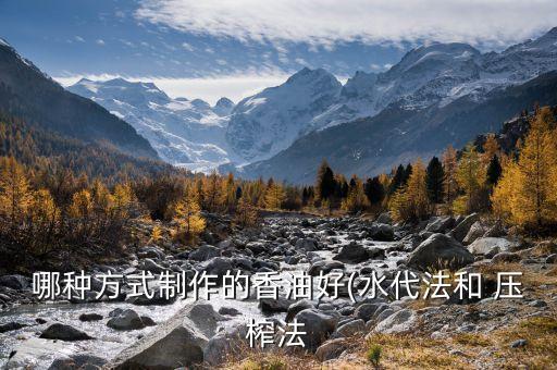 哪种方式制作的香油好(水代法和 压榨法