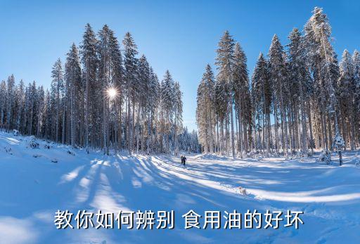 教你如何辨别 食用油的好坏