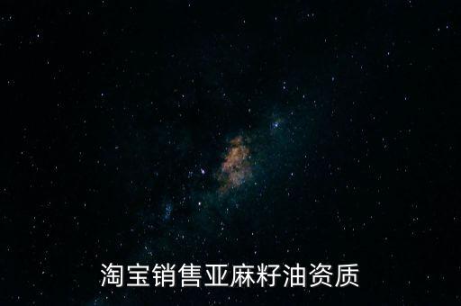 淘宝销售亚麻籽油资质