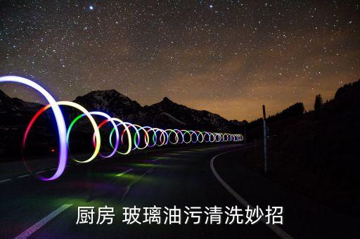 厨房 玻璃油污清洗妙招