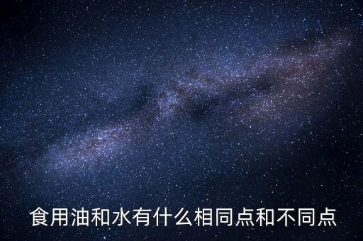  食用油和水有什么相同点和不同点
