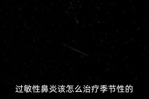 过敏性鼻炎该怎么治疗季节性的