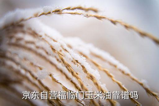  京东自营福临门玉米油靠谱吗