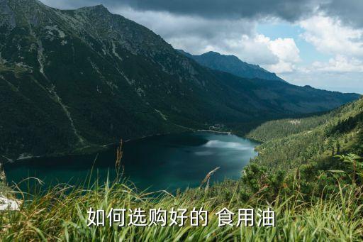 食用油要看什么标识,关于加强食用油标识管理的公告